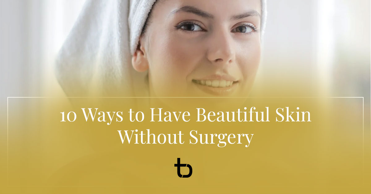 10 Ways to Have Beautiful Skin without Surgery